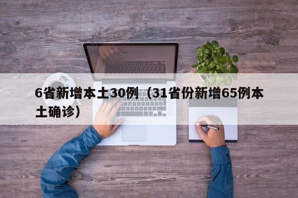 6省新增本土30例（31省份新增65例本土确诊）