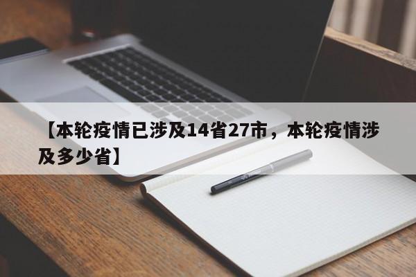 【本轮疫情已涉及14省27市，本轮疫情涉及多少省】