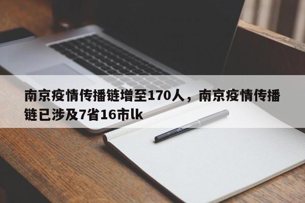 南京疫情传播链增至170人，南京疫情传播链已涉及7省16市lk
