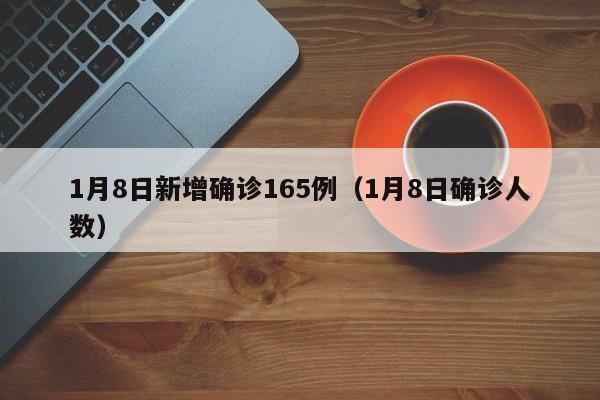 1月8日新增确诊165例（1月8日确诊人数）