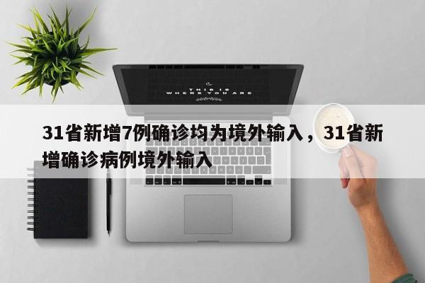 31省新增7例确诊均为境外输入，31省新增确诊病例境外输入